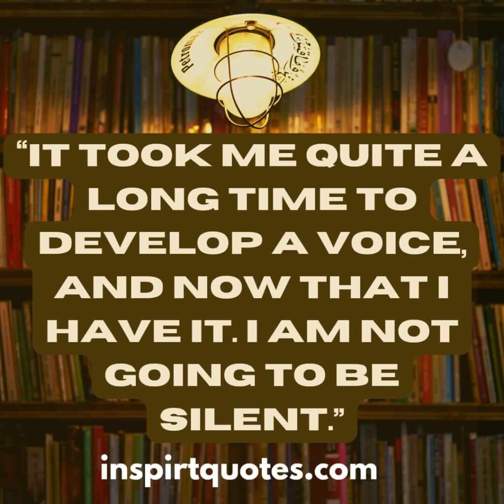 short leadership quotes, It took me quite a long time to develop a voice, and now that I have it. I am not going to be silent.