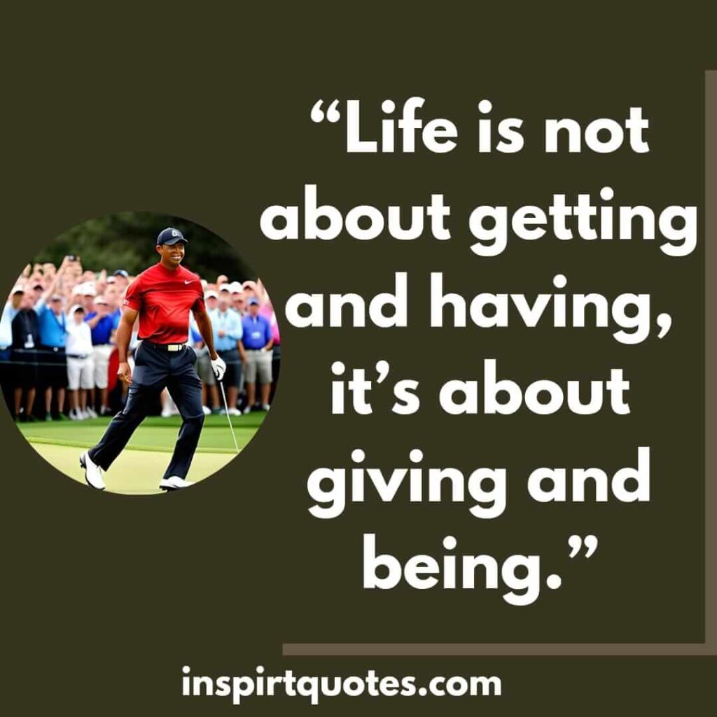best inspirational quotes, Life is not  about getting and having, it's about giving and being.