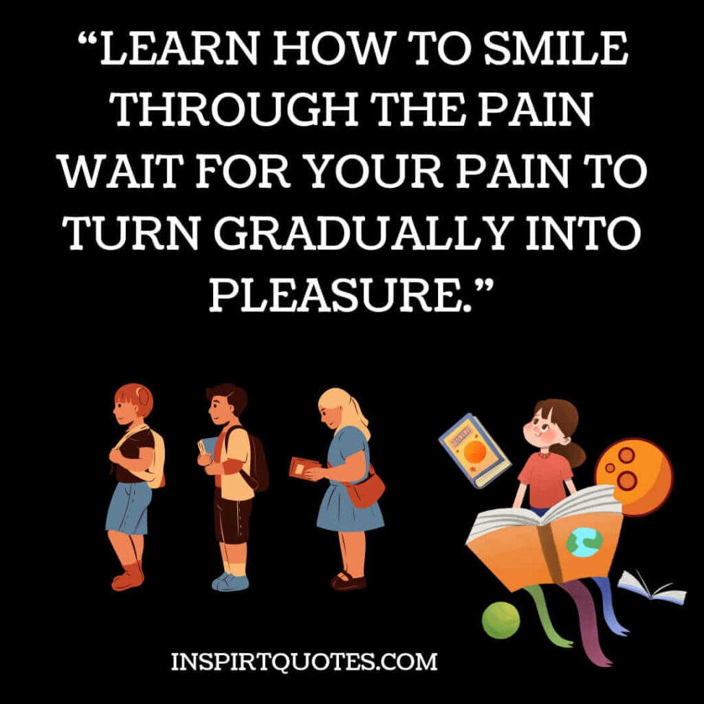 english motivational quotes, Learn how to smile through the pain wait for your pain to turn gradually into pleasure.