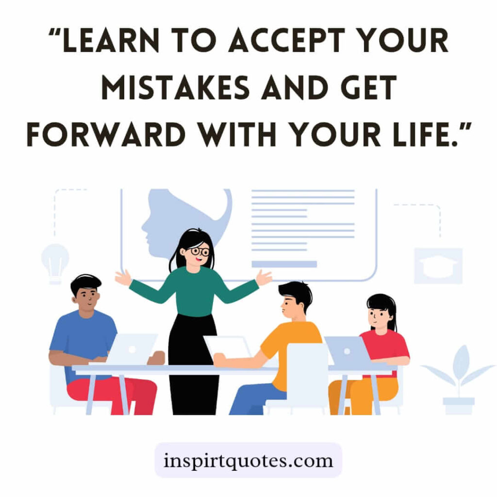 best motivational quotes, Learn to accept your mistakes and get forward with your life.