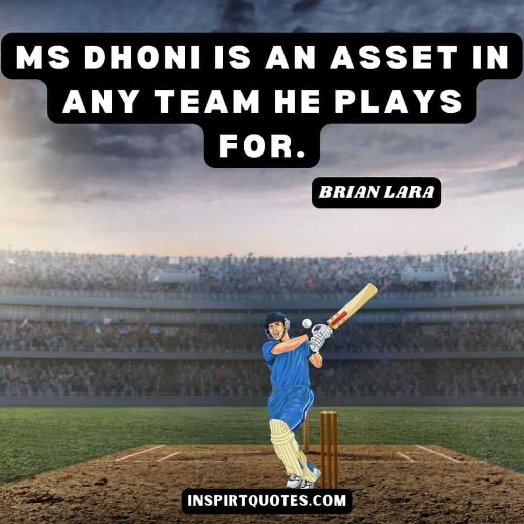 dhoni quotes .ms Dhoni is an asset in any team he plays for.