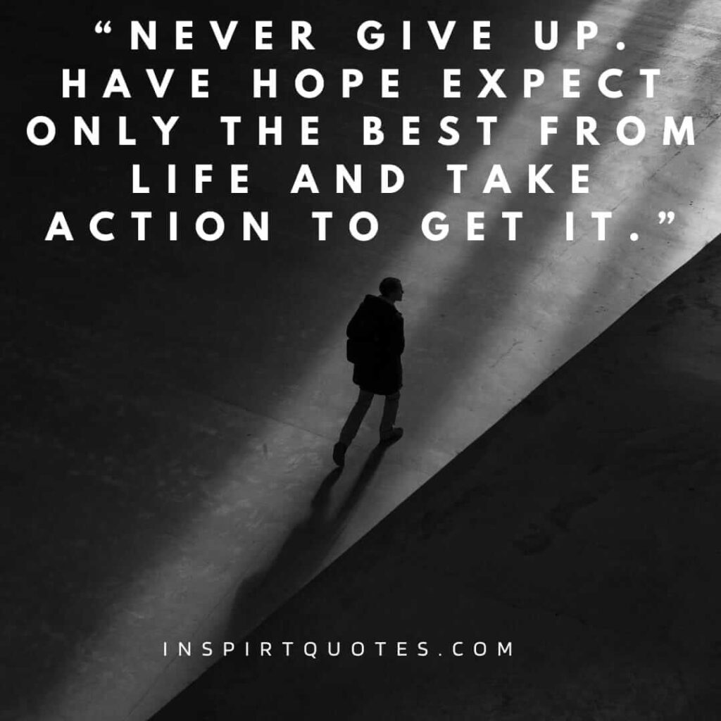 top hope quotes, Never give up. Have hope expect only the best from life and take action to get it.