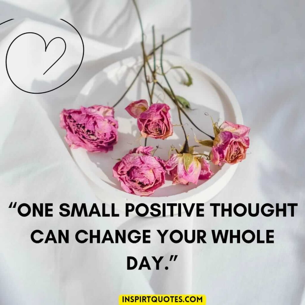 english positive quotes, One small positive thought can change your whole day.