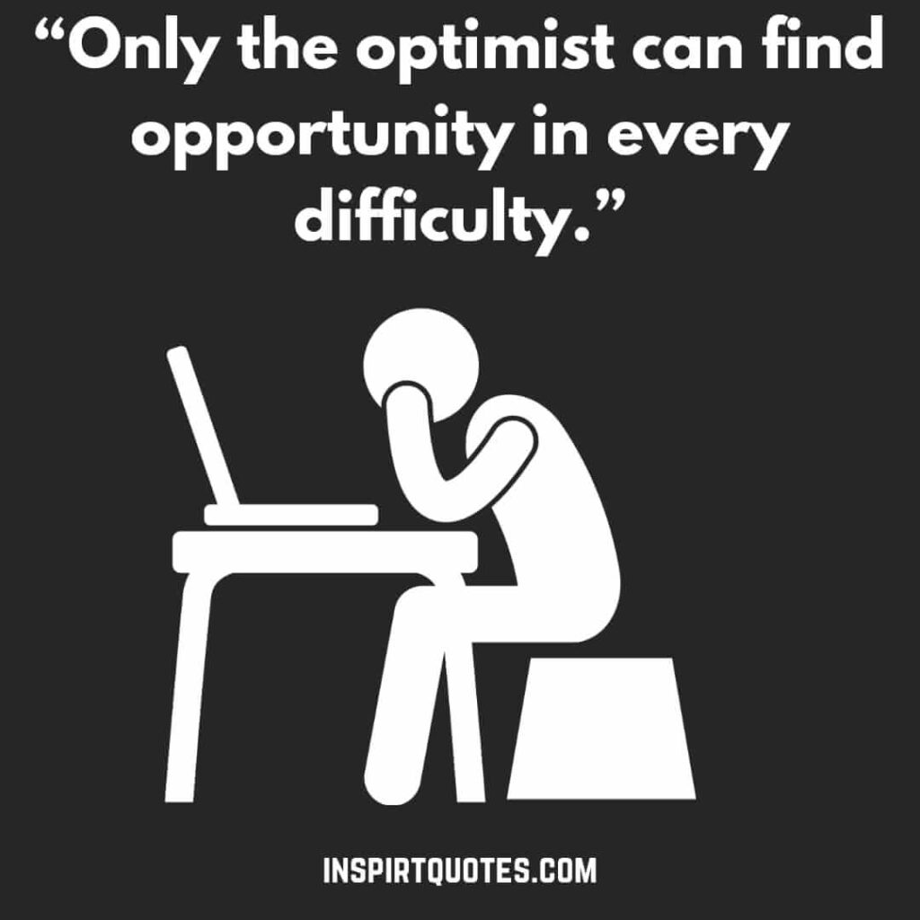 famous motivational quotes, Only the optimist can find opportunity in every difficulty.