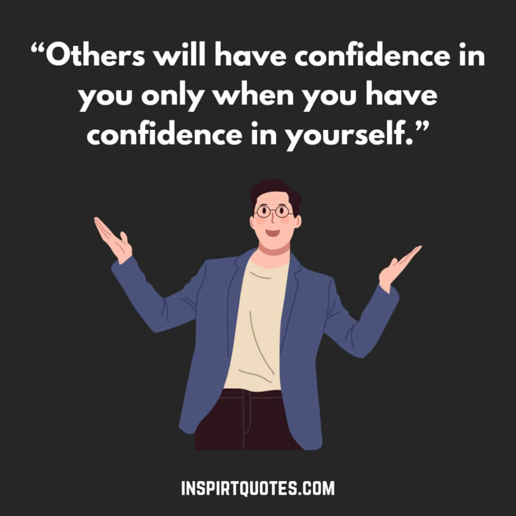 famous motivational quotes, Others will have confidence in you only when you have confidence in yourself.