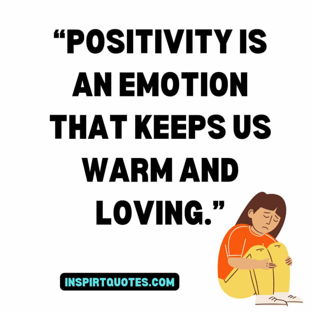english positive quotes, Positivity is an emotion that keeps us warm and loving.