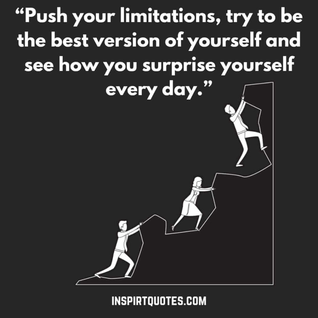 famous motivational quotes, Push your limitations, try to be the best version of yourself and see how you surprise yourself every day.