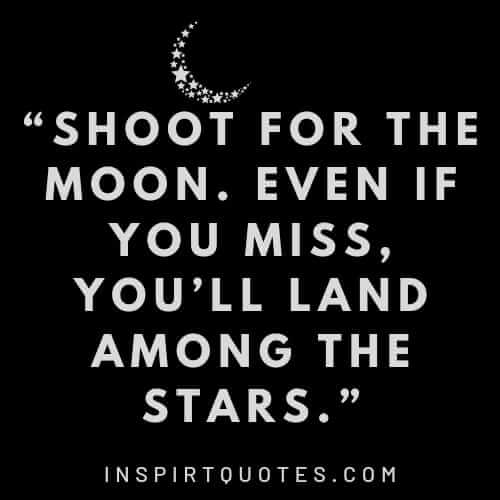 english inspirational quotes, Shoot for the moon. Even if you miss, you'll land among the stars.