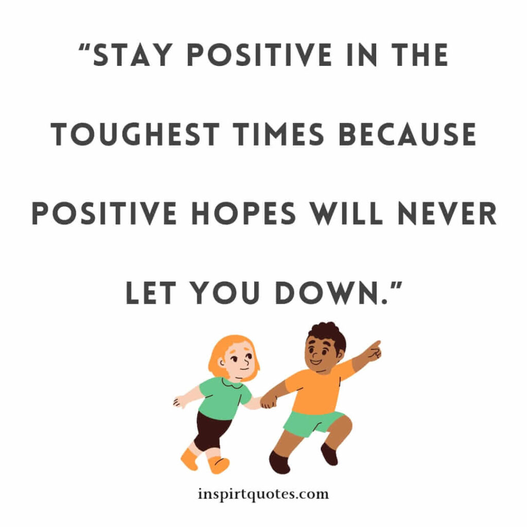 short positive quotes, Stay positive in the toughest times because positive hopes will never let you down.