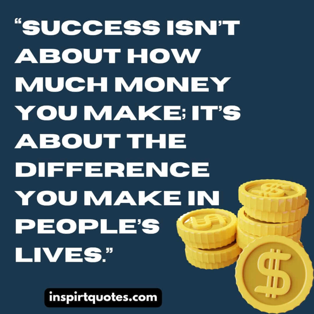best leadership quotes, Success isn't about how much money you make; It's  about the difference you make in people’s lives.