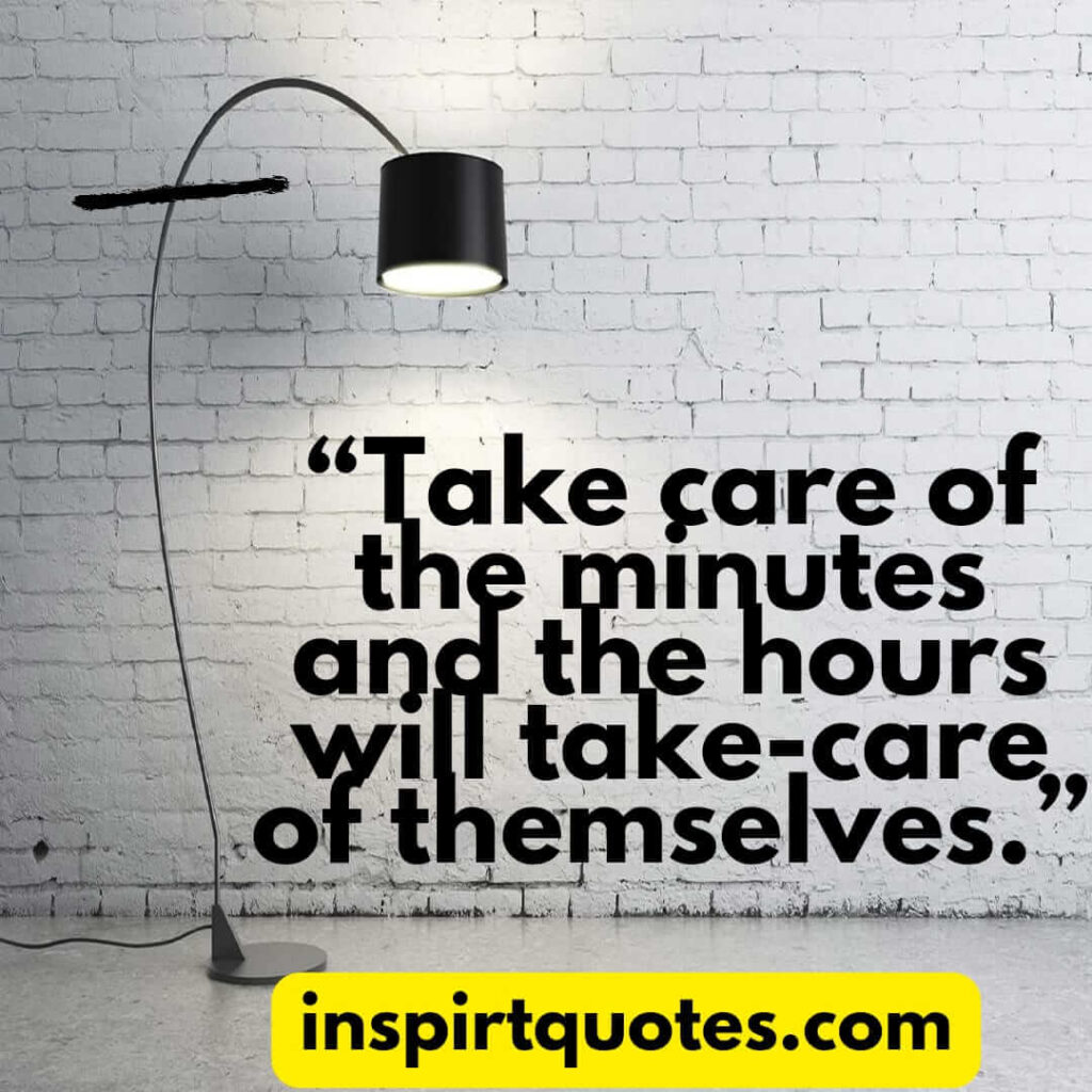 english inspirational quotes, Take care of the minutes and the hours will take-care of themselves.