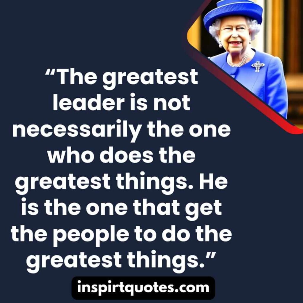 best leadership quotes, 100 Leadership ,The greatest leader is not necessarily the one who does the greatest things. He is the one that get the people to do the greatest things.