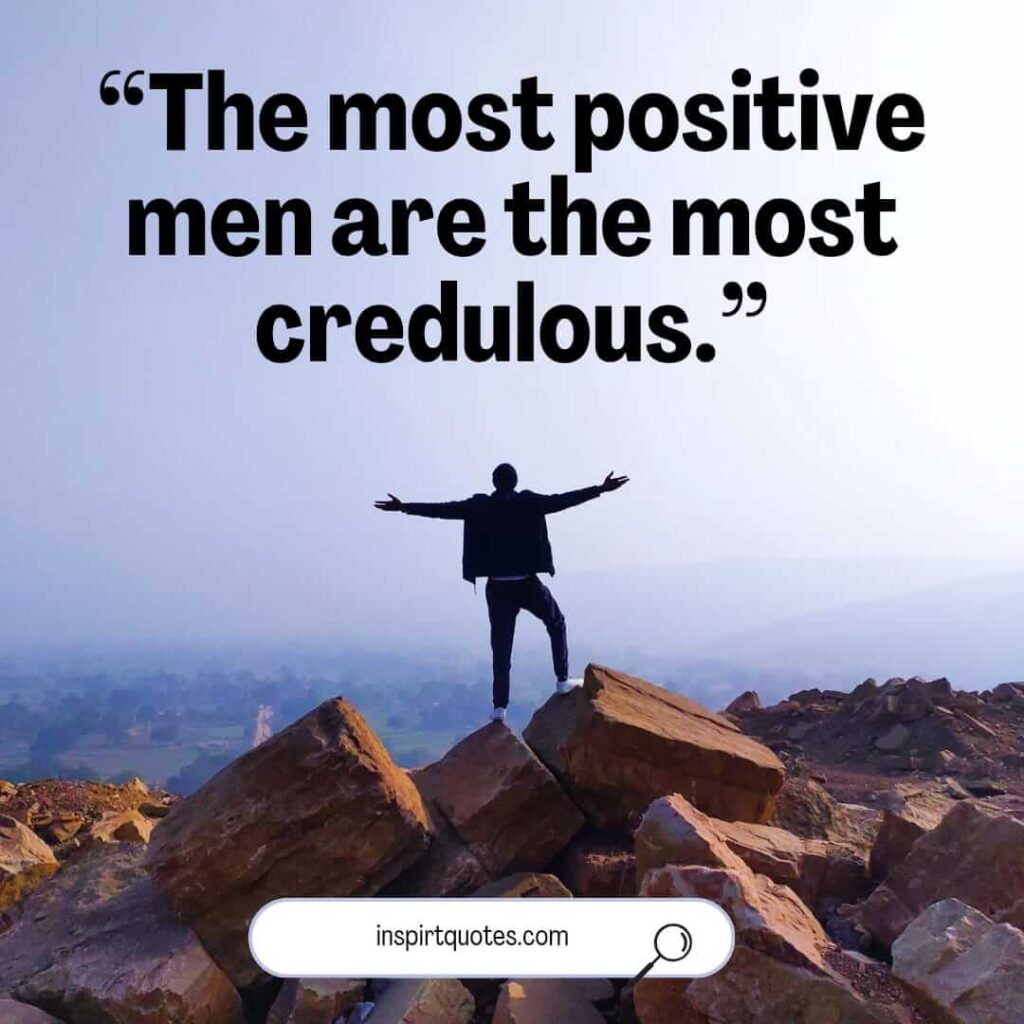 short positive quotes, The most positive men are the most credulous.