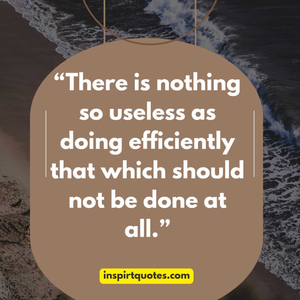 english inspirational quotes, There is nothing so useless as doing efficiently that which should not be done at all.
