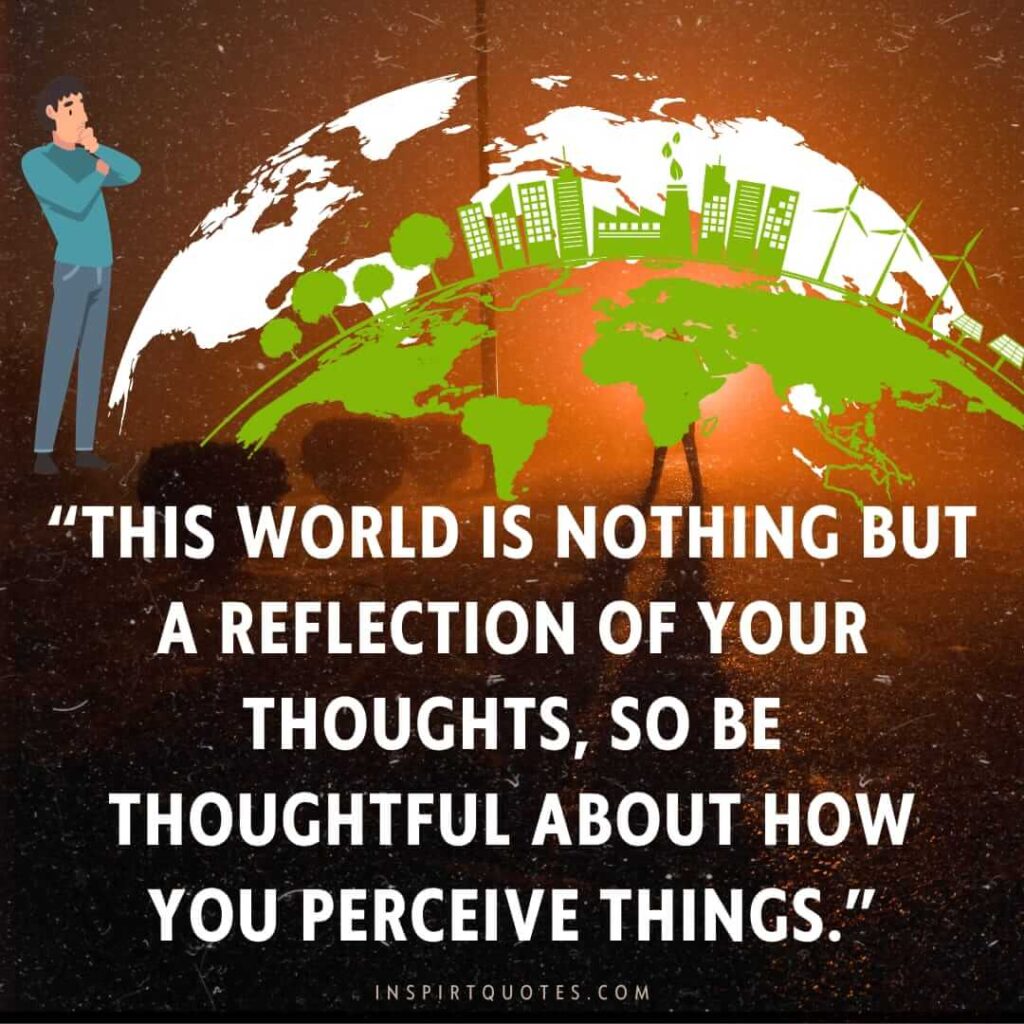 famous motivational quotes, This world is nothing but a reflection of your thoughts, so be thoughtful about how you perceive things.