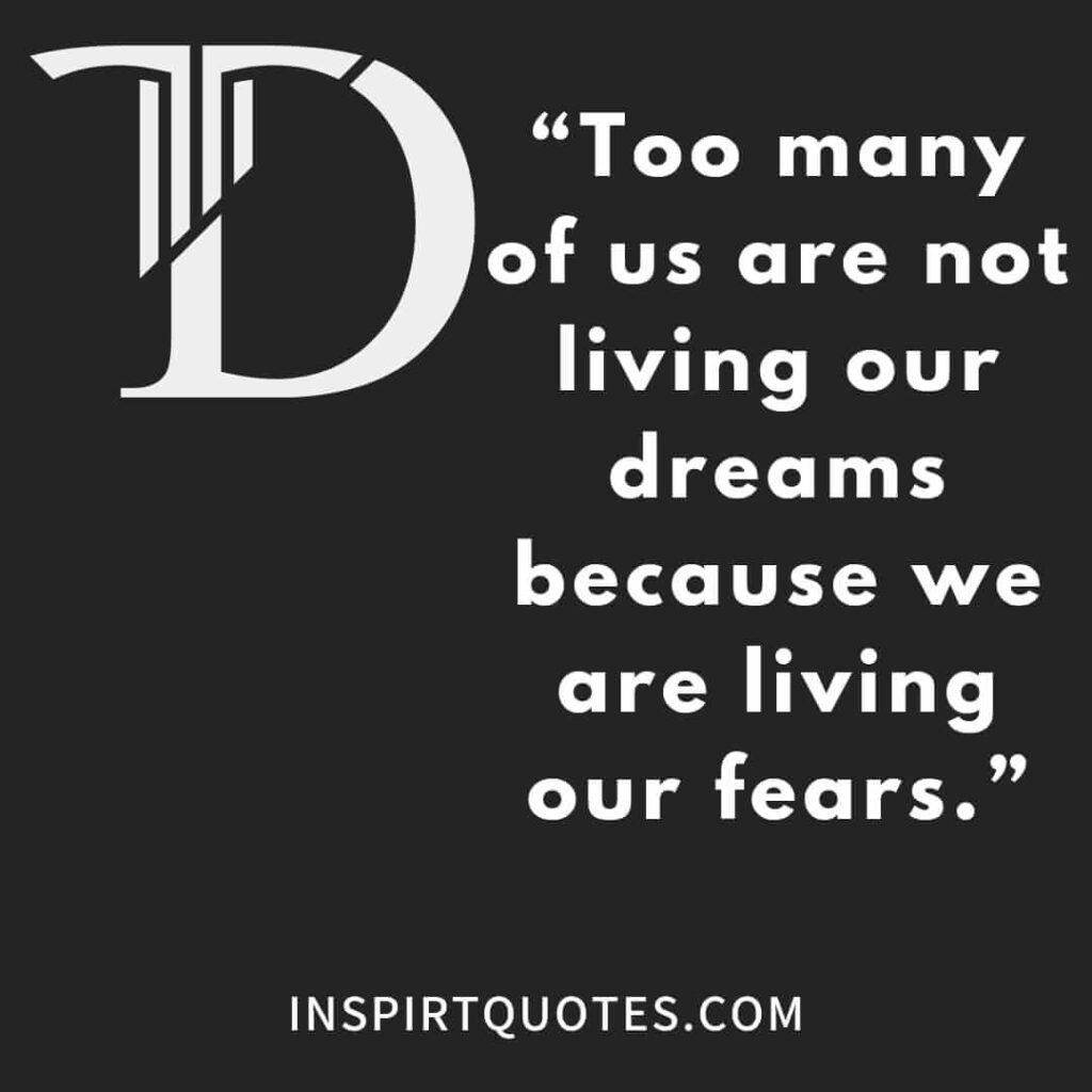 english inspirational quotes, Too many of us are not living our dreams because we are living our fears.