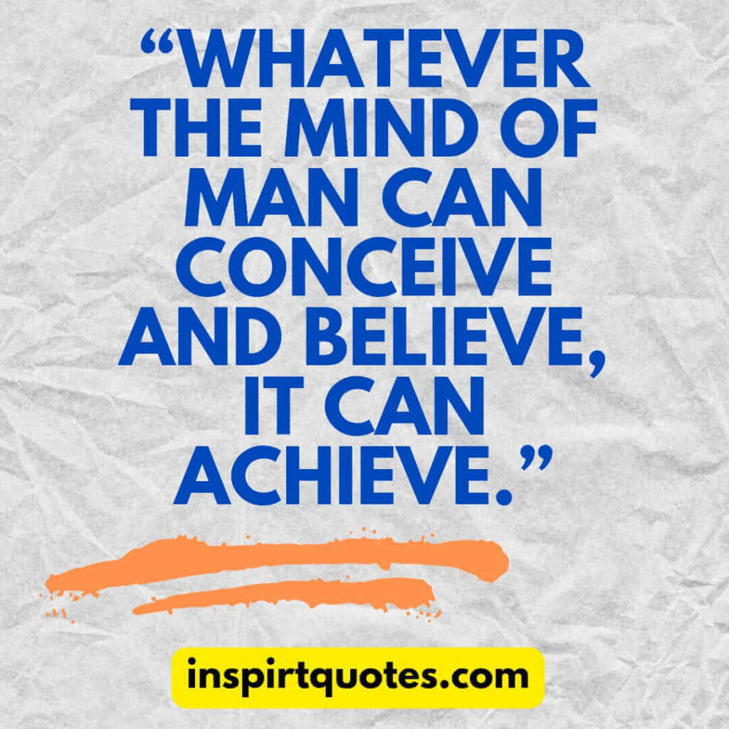 english inspirational quotes, Whatever the mind of man can conceive and believe, it can achieve.