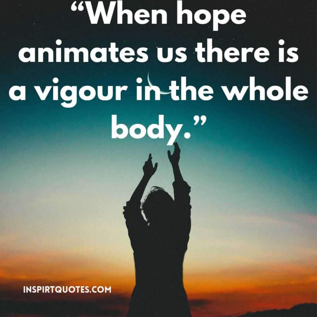 best hope quotes, When hope animates us there is a vigour in the whole body.