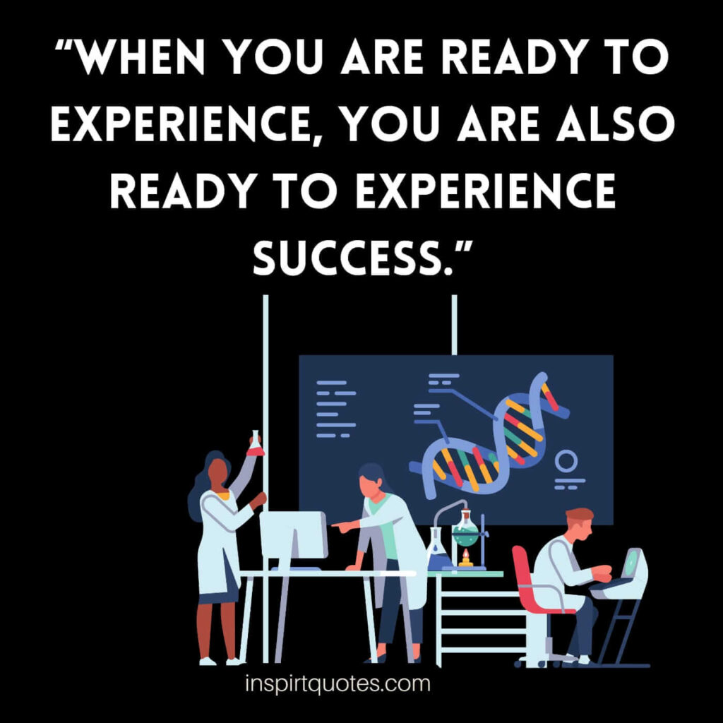 short motivational quotes,  When you are ready to experience, you are  also ready to experience success.