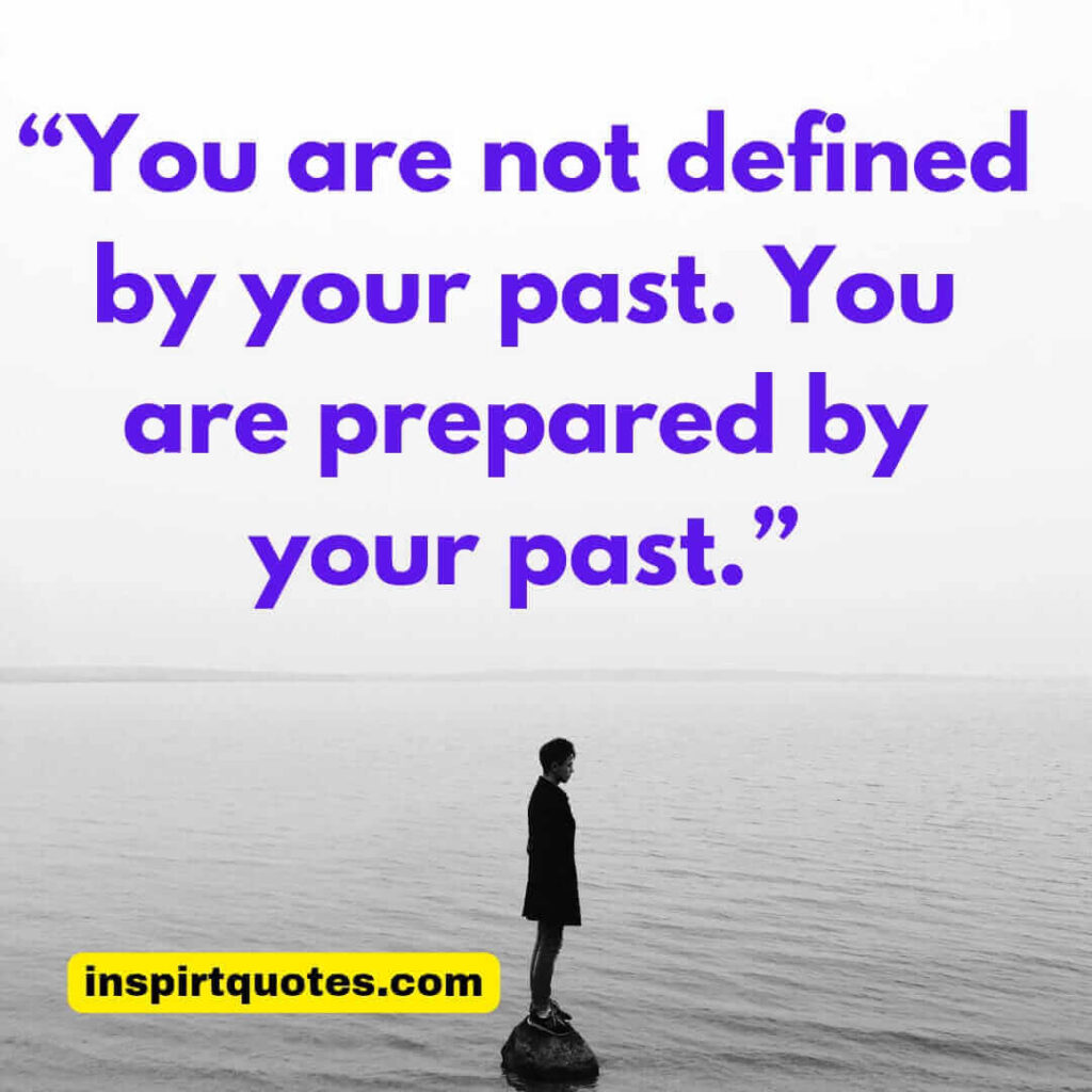most inspirational quotes, You are not defined by your past. You are prepared by your past.