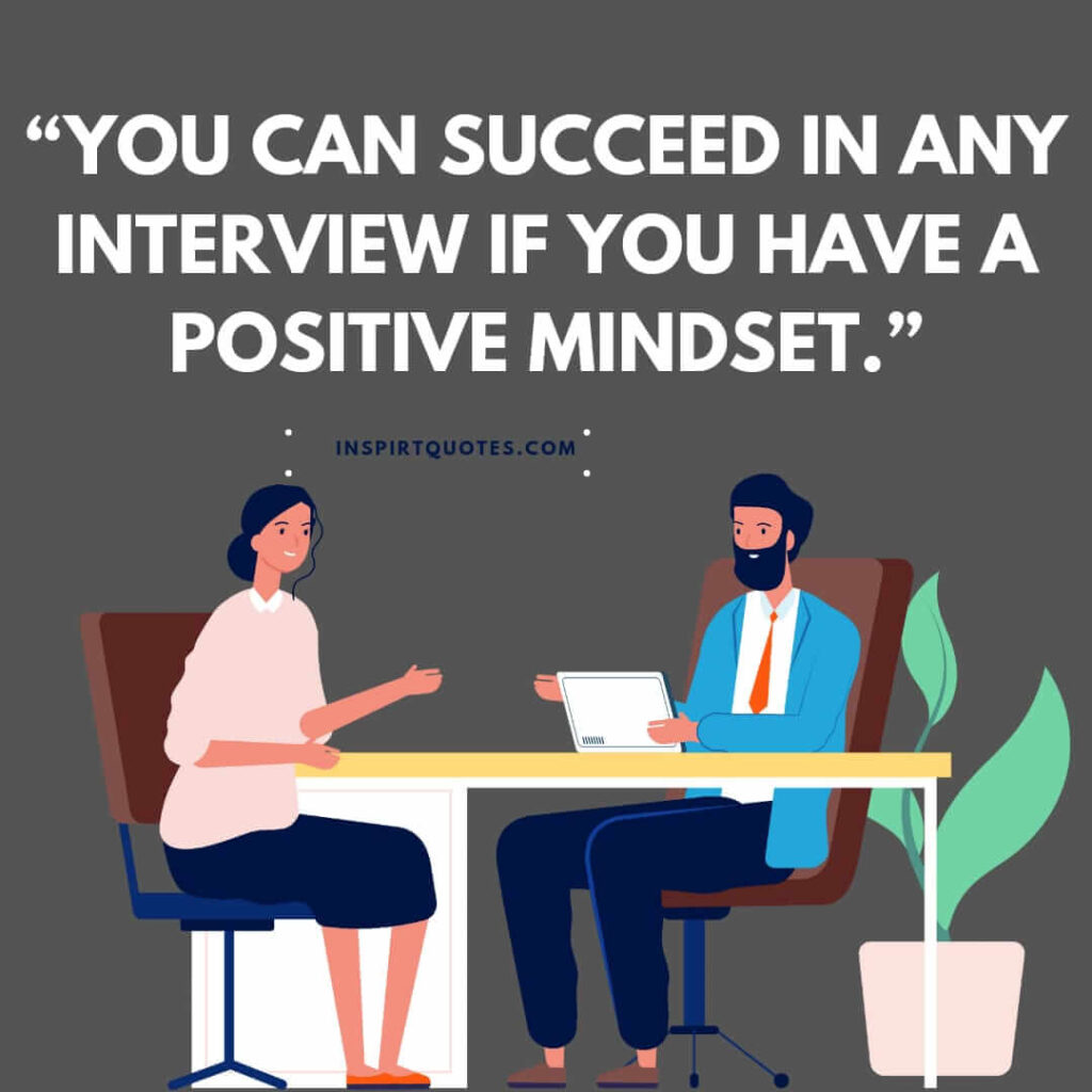 short positive quotes, You can succeed in any interview if you have a positive mindset.