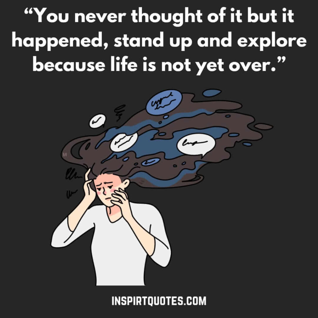 famous motivational quotes, You never thought of it but it happened, stand up and explore because life is not yet over.