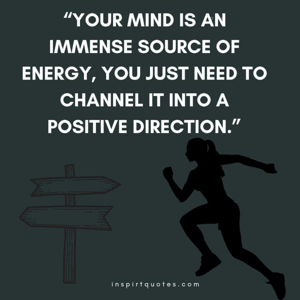 short motivational quotes, Your mind is an immense source of energy, you just need to channel it into a positive direction.
