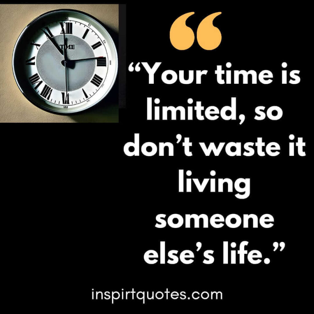 most inspirational quotes, Your time is limited, so don't waste it living someone else's life.