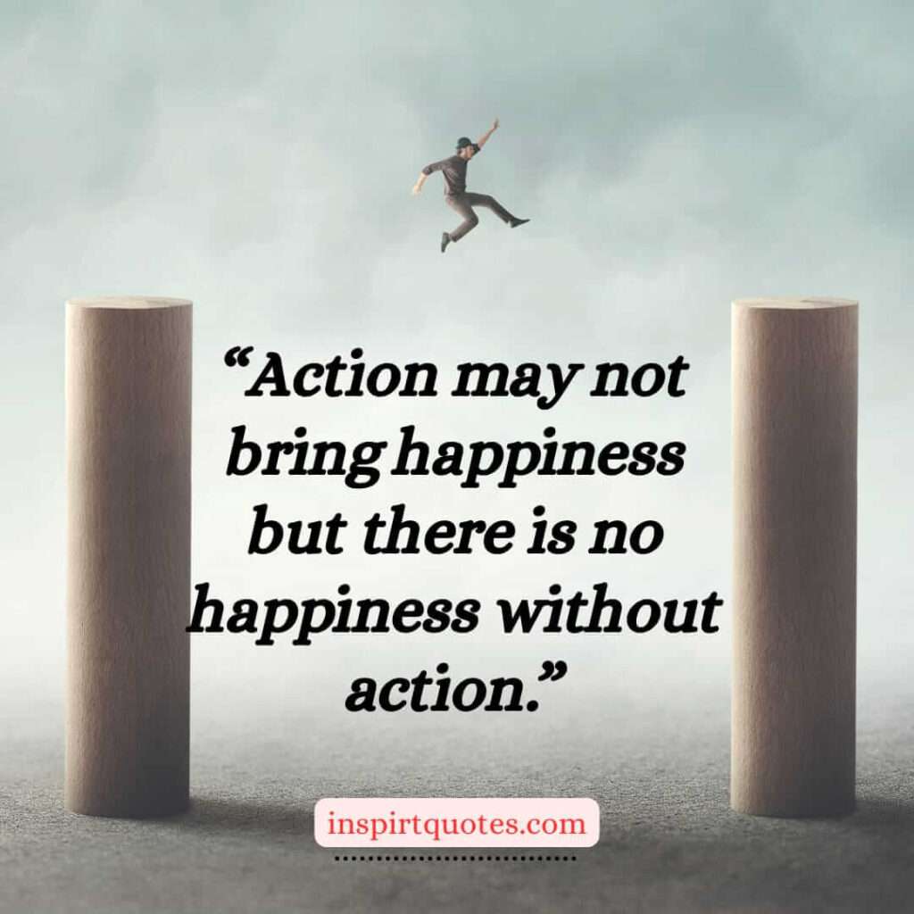short happiness quotes, Action may not bring happiness but there is no happiness without action.