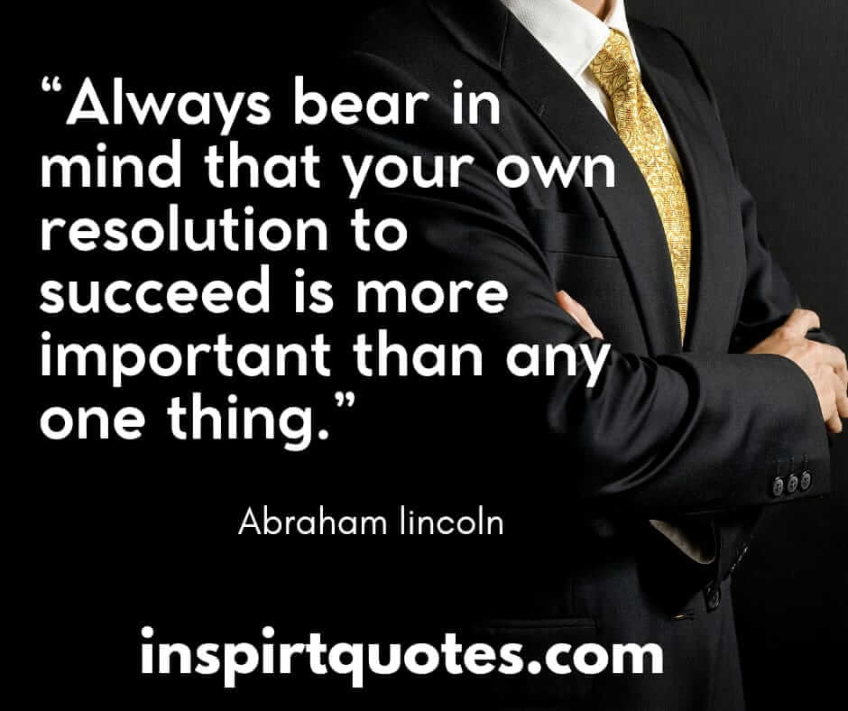 popular famous quotes, Always bear in mind that your own resolution to succeed is more important than any one thing.