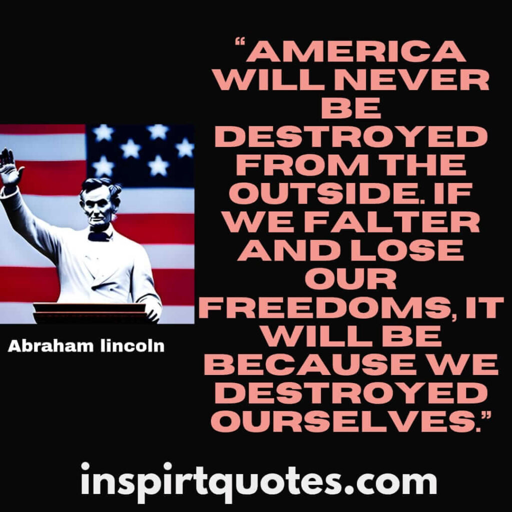 short famous quotes, America will never be destroyed from the outside. If we falter and lose our freedoms, it will be because we destroyed ourselves.
