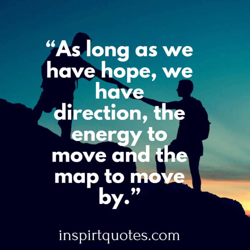 popular hope quotes, As long as we have hope, we have direction, the energy to move and the map to move by.