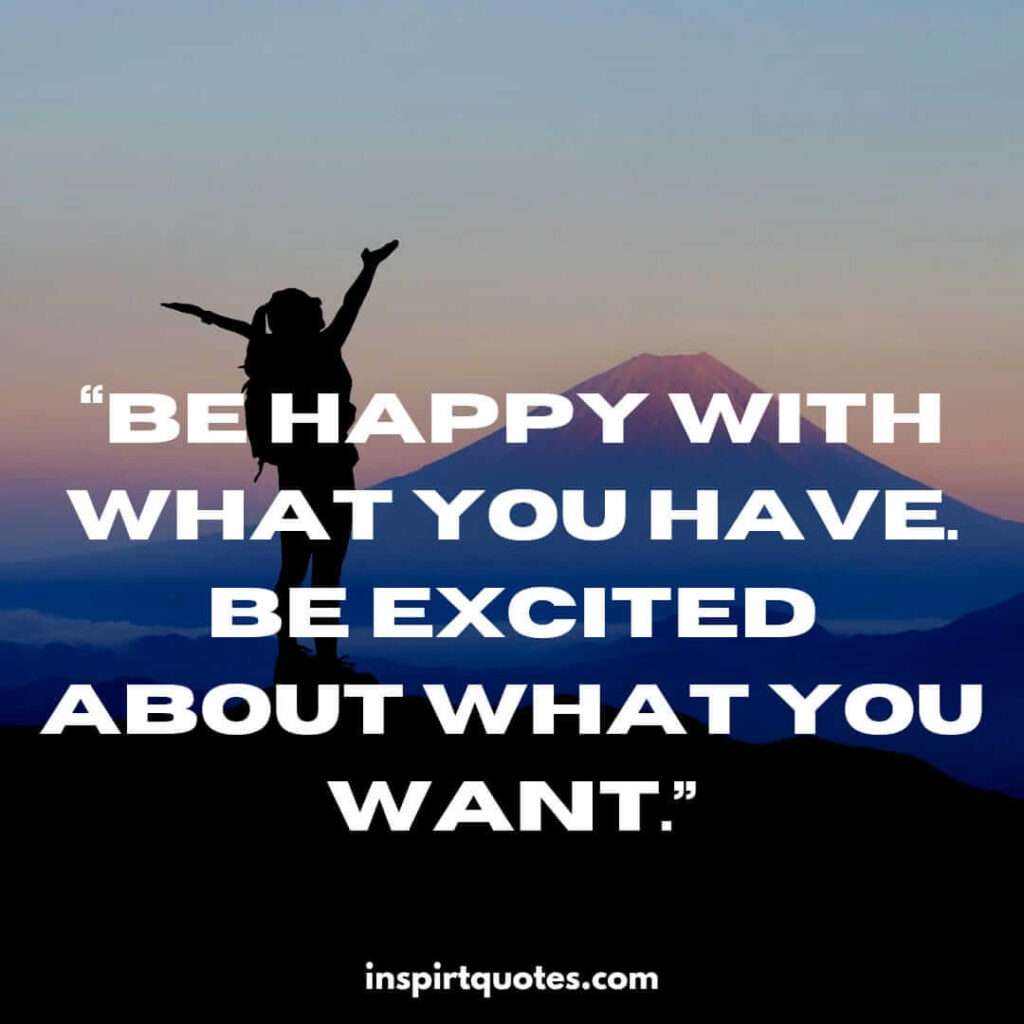 best happiness quotes, Be happy with what you have. Be excited about what you want.