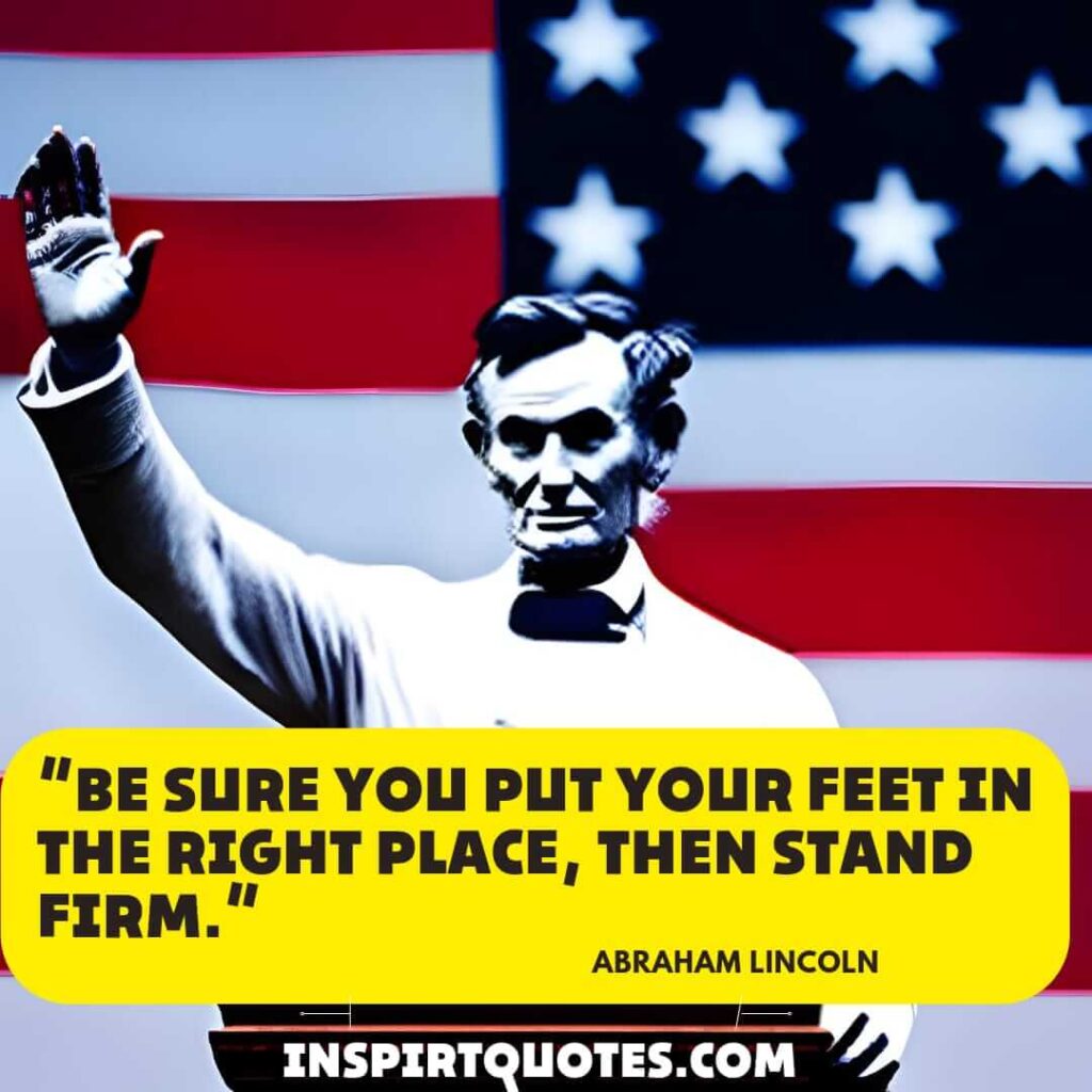 popular famous quotes, Be sure you put your feet in the right place, then stand firm.