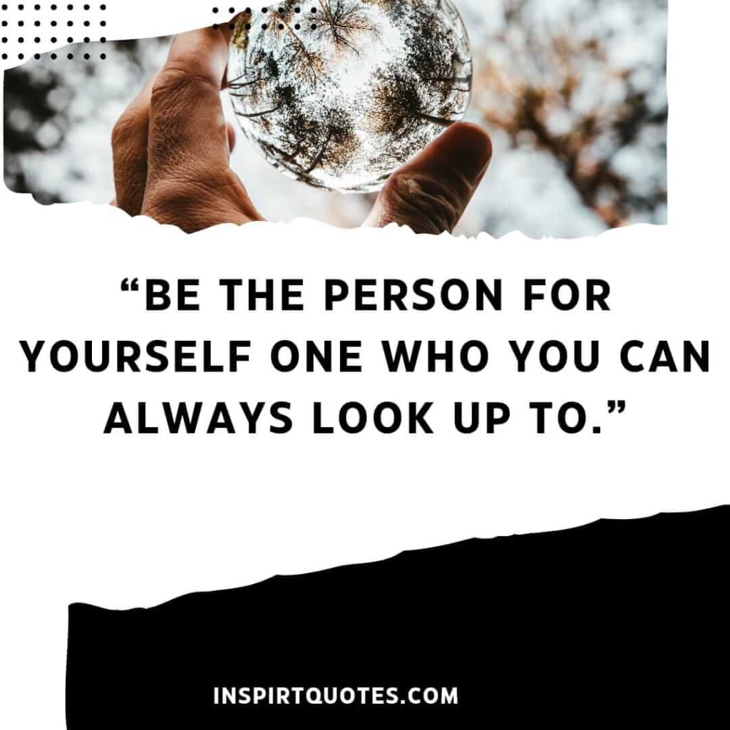 top motivational quotes, Be the person for yourself one who you can always look up to.
