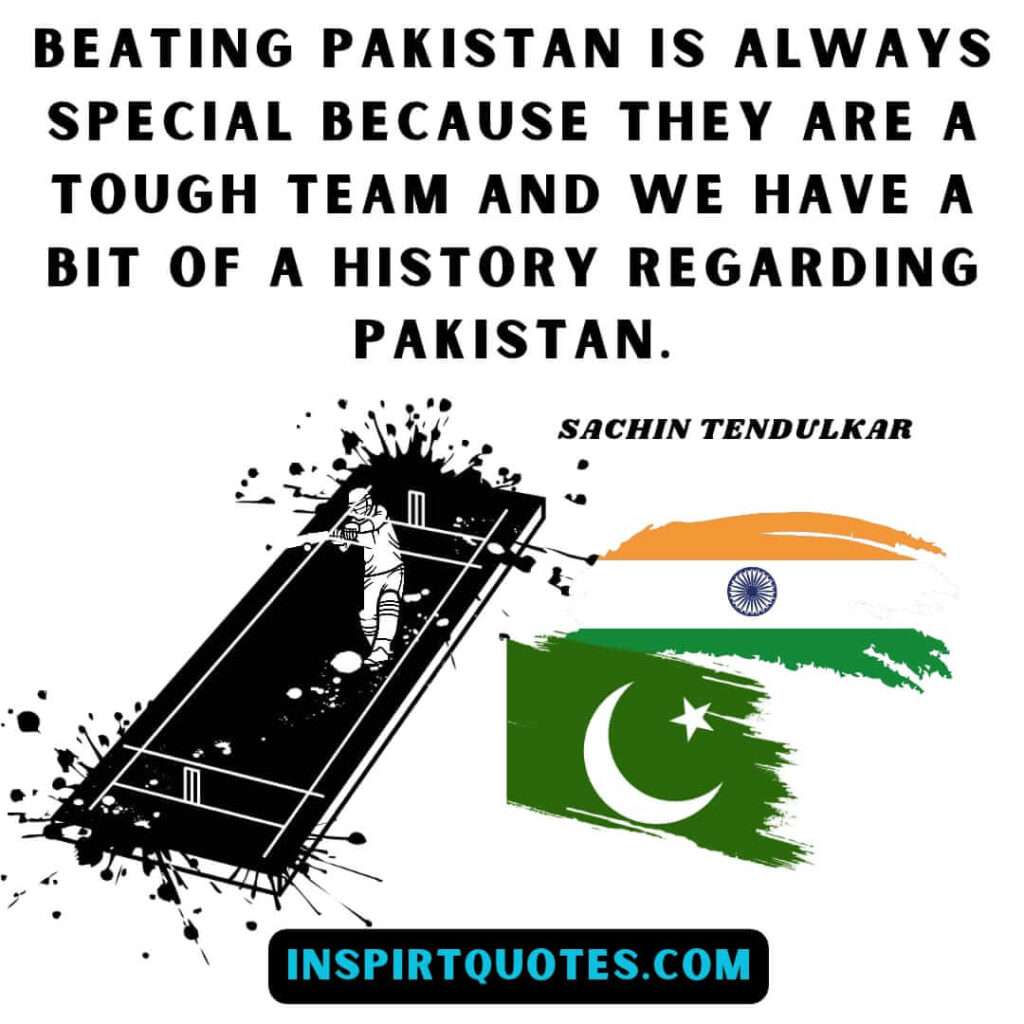  sachin tendulkar best quotes . Beating Pakistan is always special because they are a tough team and we have a bit of a history regarding Pakistan.