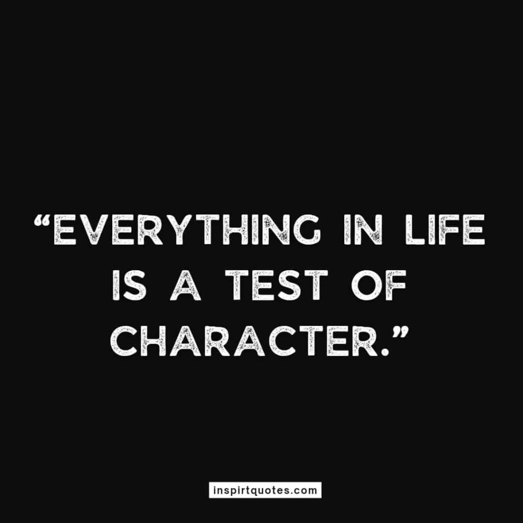 best life quotes, Everything in life is a test of character.