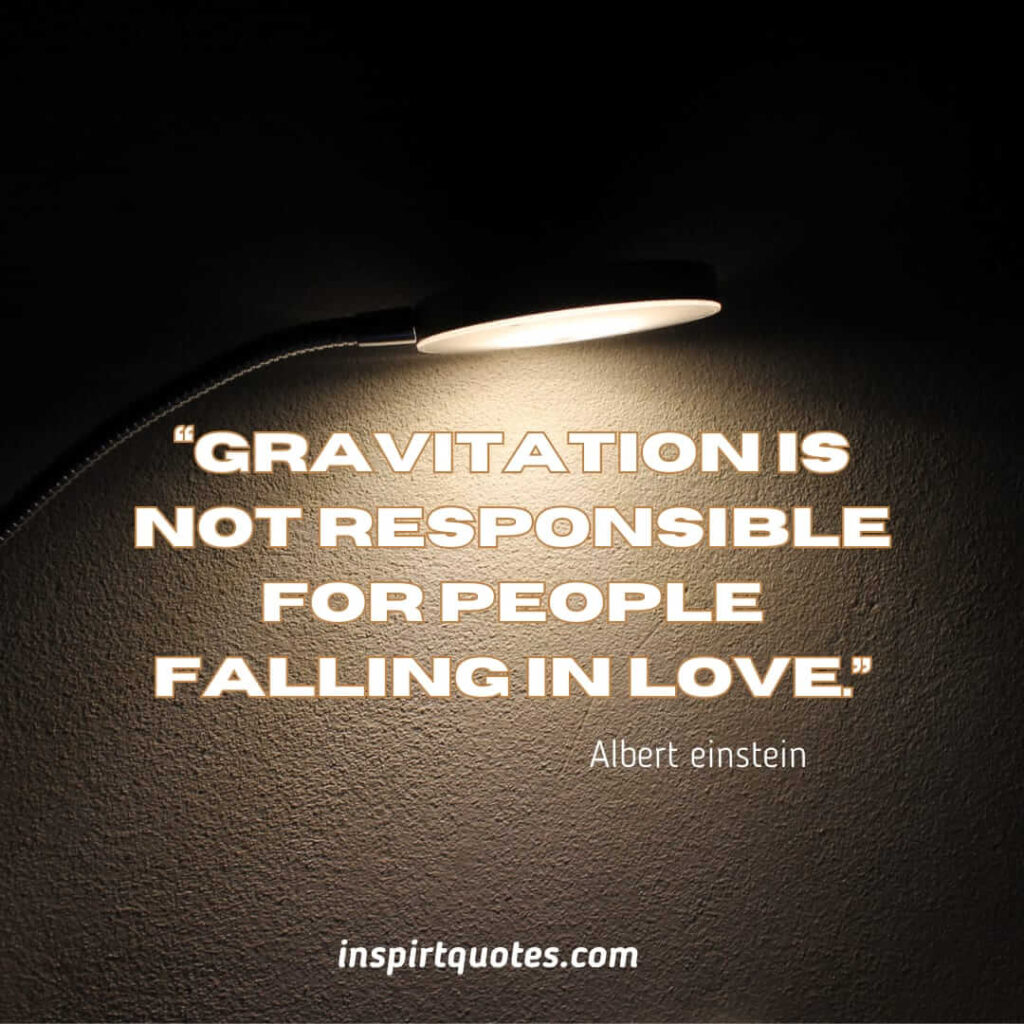 best famous quotes, Gravitation is not responsible for people falling in love.