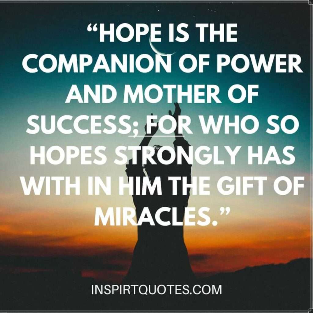 popular hope quotes, Hope is the companion of power and mother of success; for who so hopes strongly has with in him the gift of miracles.