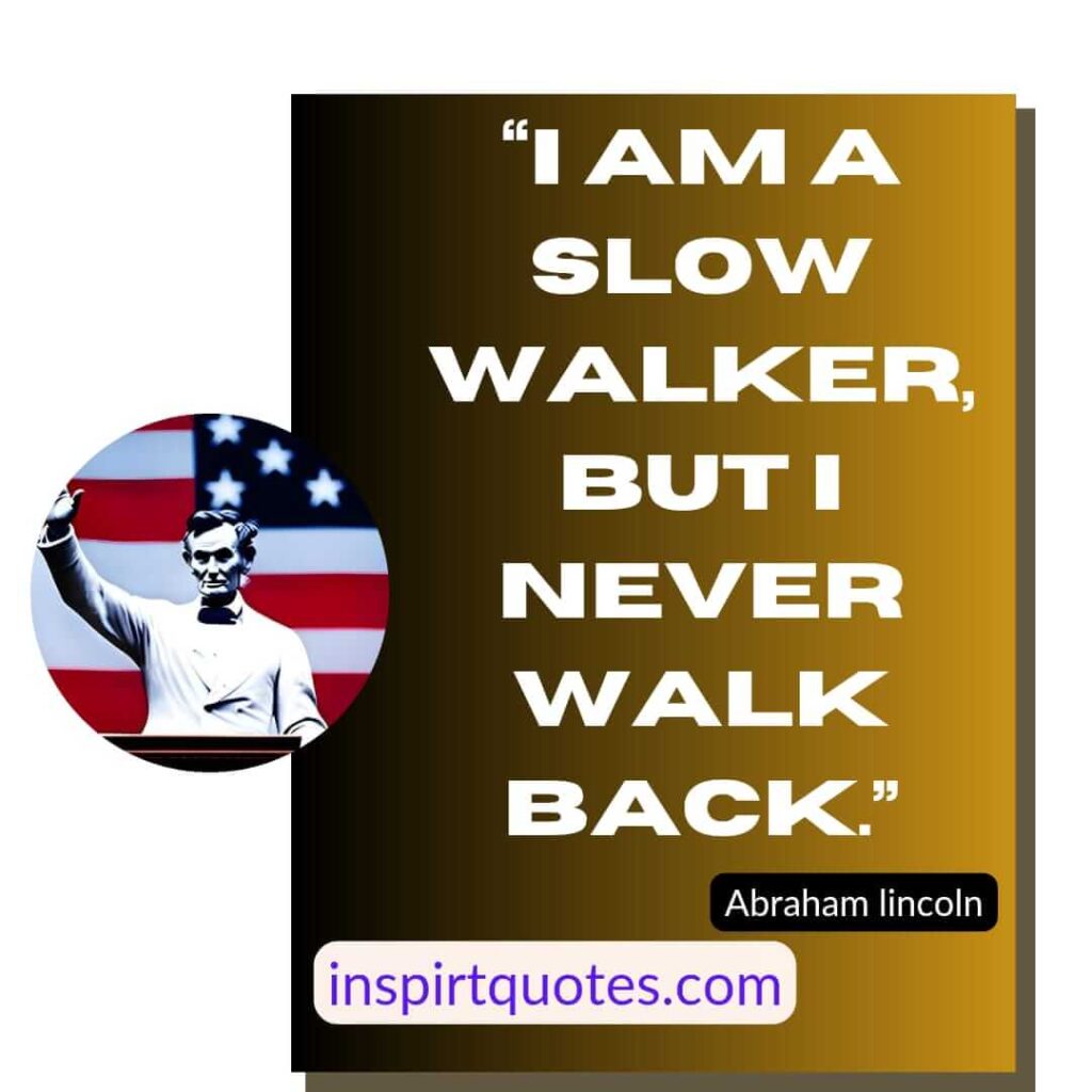 short famous quotes, I am a slow walker, but I never walk back.