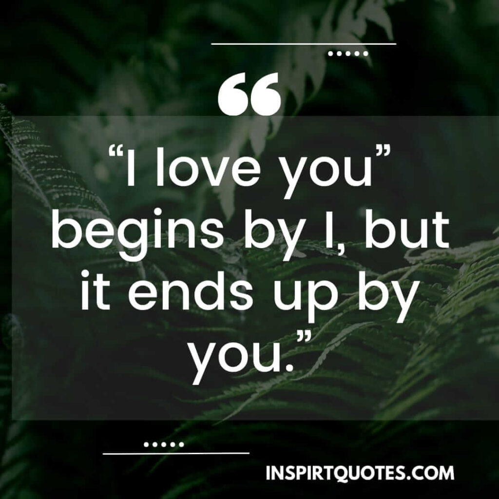 popular love quotes, I love you" begins by I, but it ends up by you.
