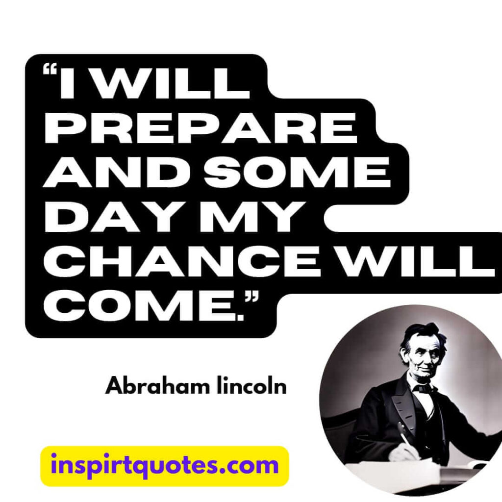 popular famous quotes, I will prepare and some day my chance will come.