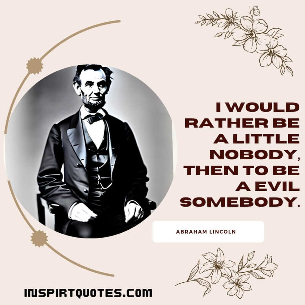 best famous quotes, I would rather be a little nobody, then to be a evil somebody.