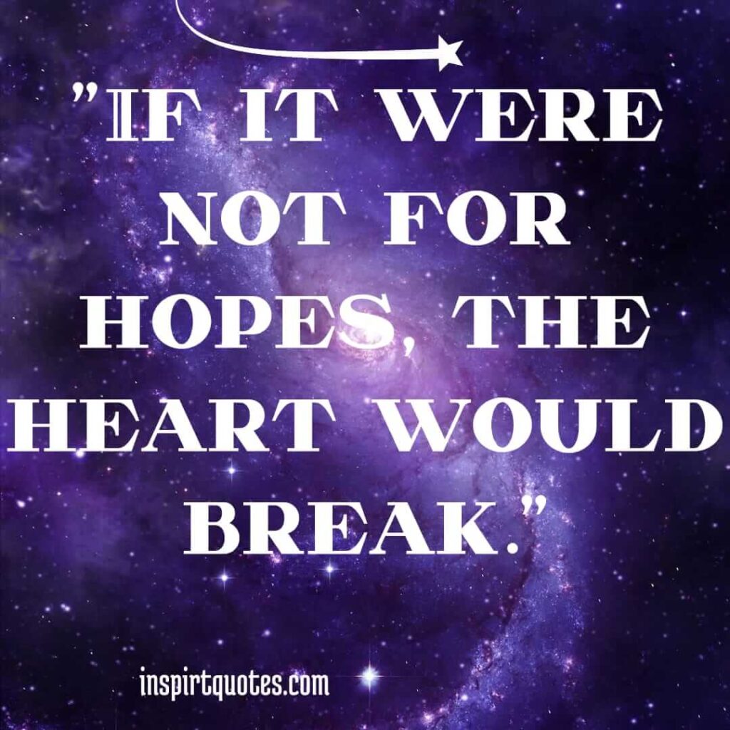 best hope quotes, If it were not for hopes, the heart would break.