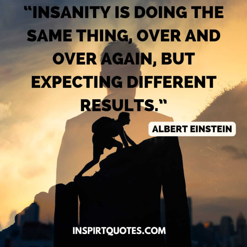 best famous quotes, Insanity is doing the same thing, over and over again, but expecting different results.