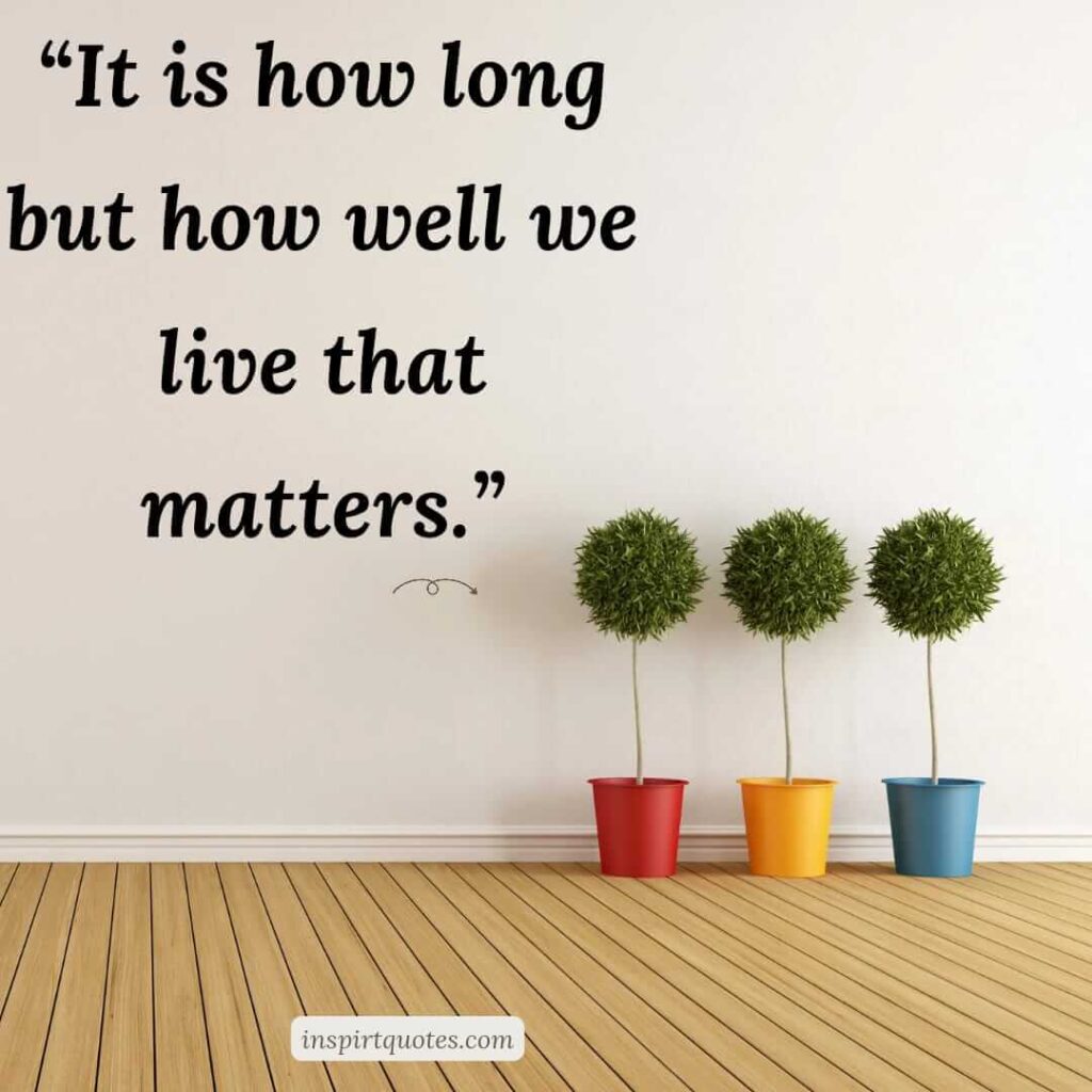 english life quotes, It is how long but how well we live that matters.