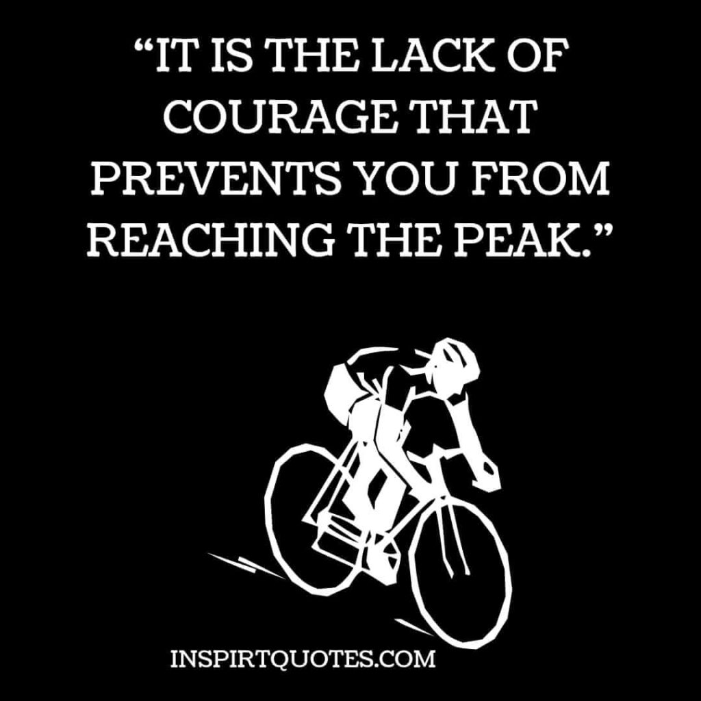 english motivational quotes, It is the lack of courage that prevents you from reaching the peak.