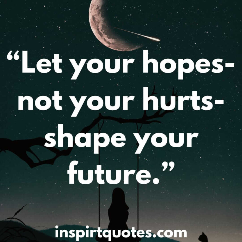 best hope quotes, Let your hopes, not your hurts, shape your future.