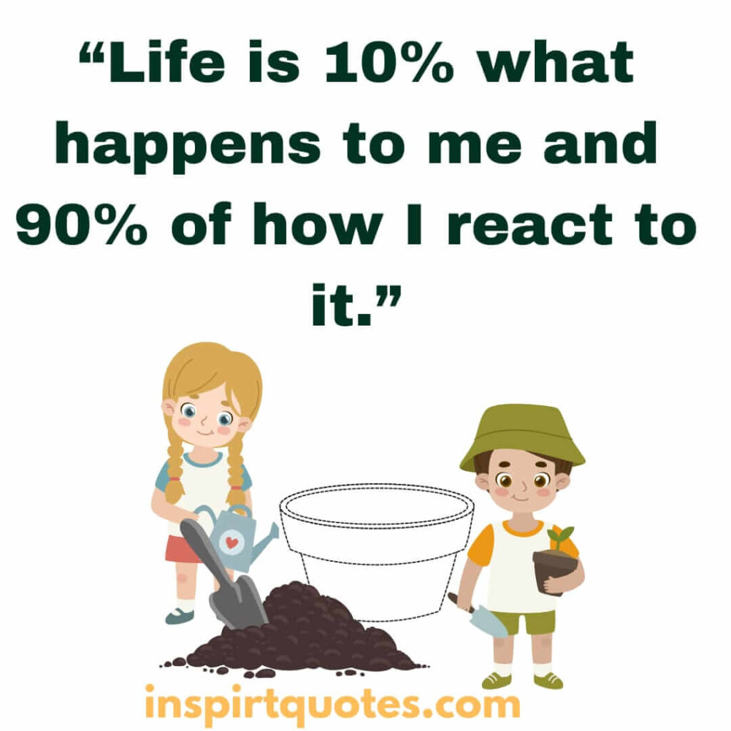 best inspirational quotes, Life is 10% what happens to me and 90% of how I react to it.