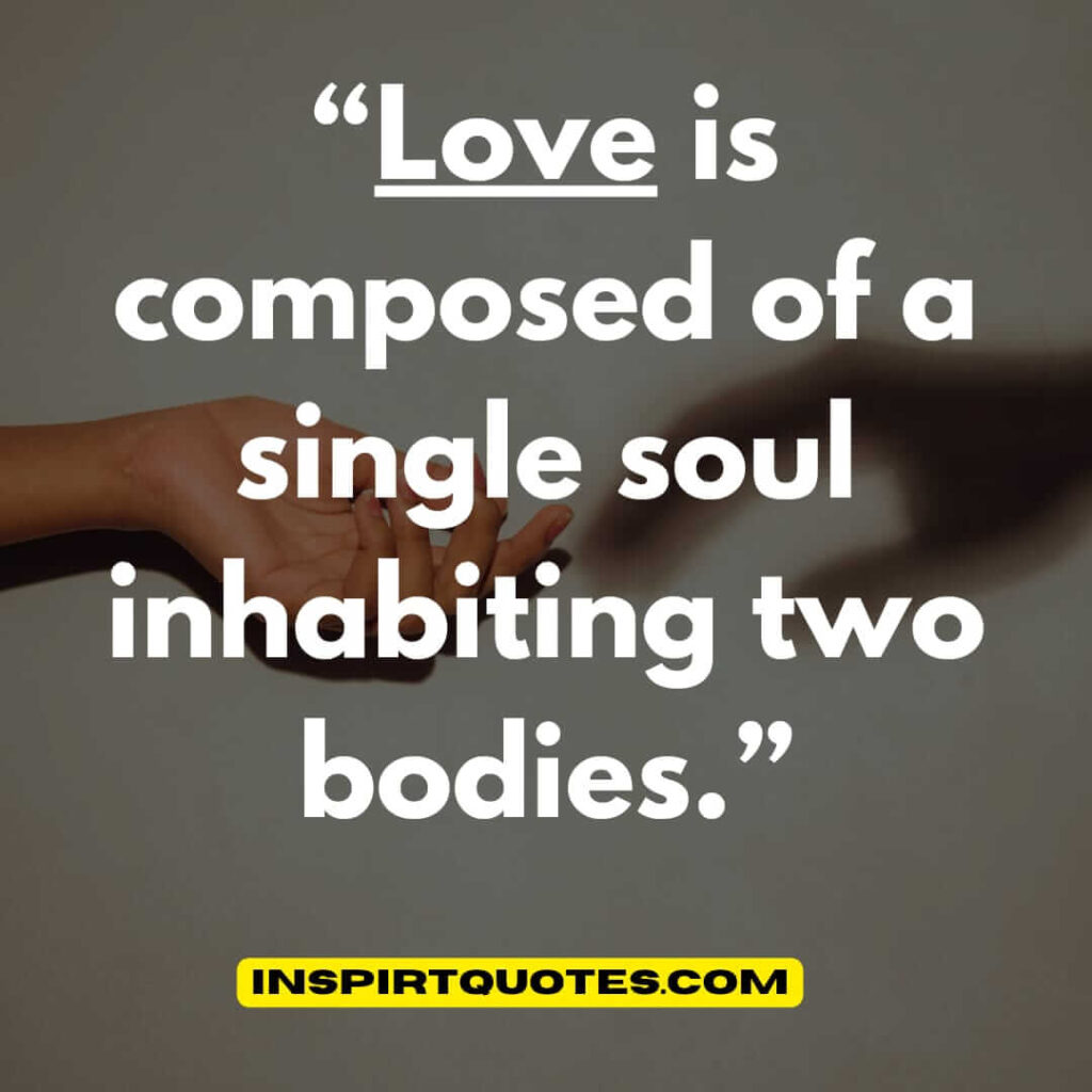 best love quotes, Love is composed of a single soul inhabiting two bodies.